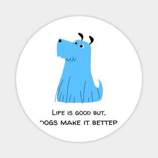 Life is good but, dogs make it better dog lover Magnet